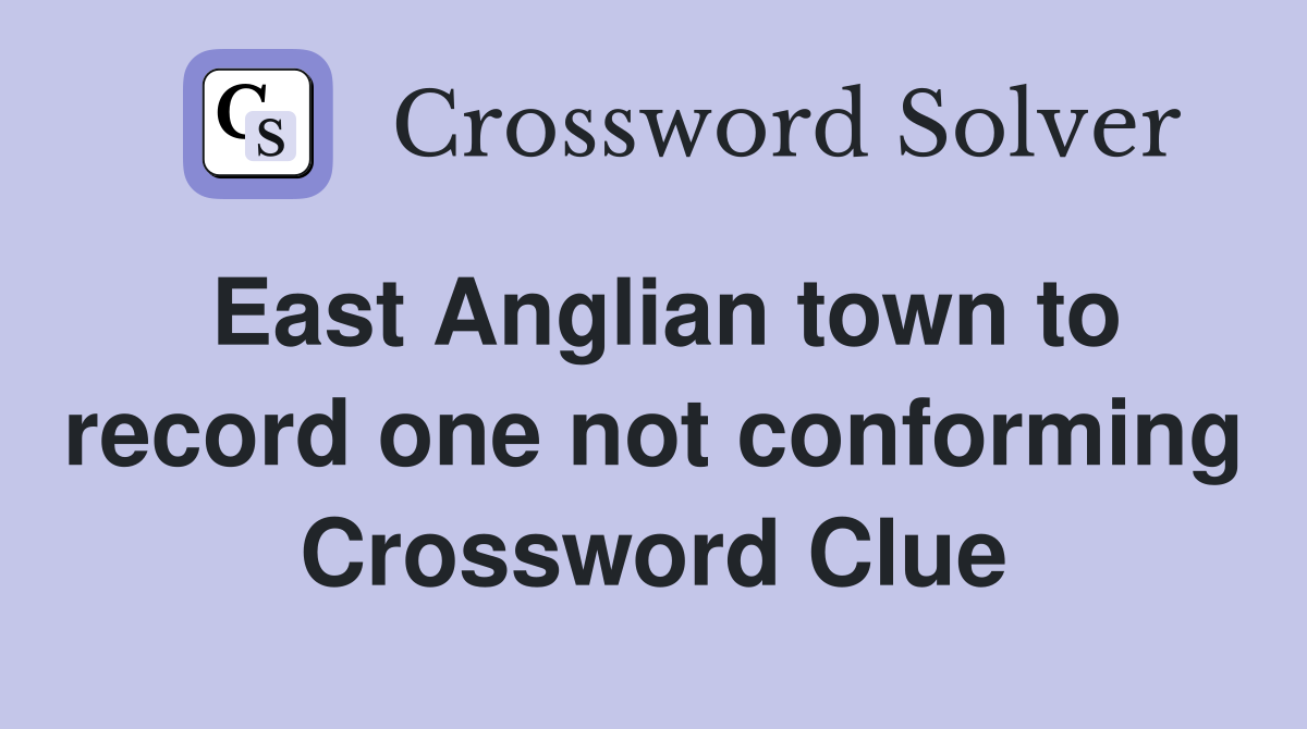 East Anglian town to record one not conforming Crossword Clue