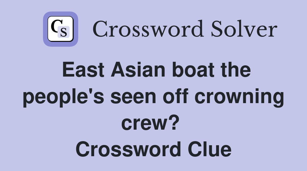 East Asian boat the people's seen off crowning crew?  Crossword Clue
