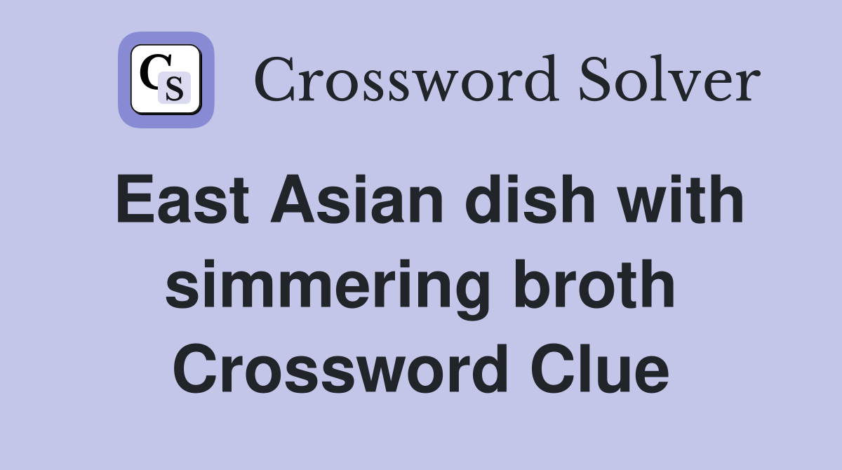 East Asian dish with simmering broth Crossword Clue