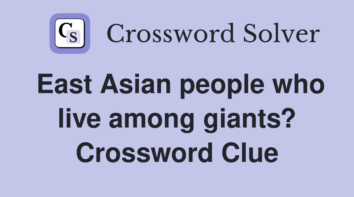 East Asian people who live among giants? Crossword Clue