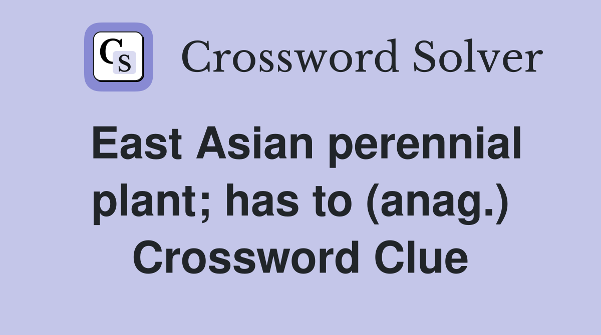East Asian perennial plant; has to (anag.) Crossword Clue