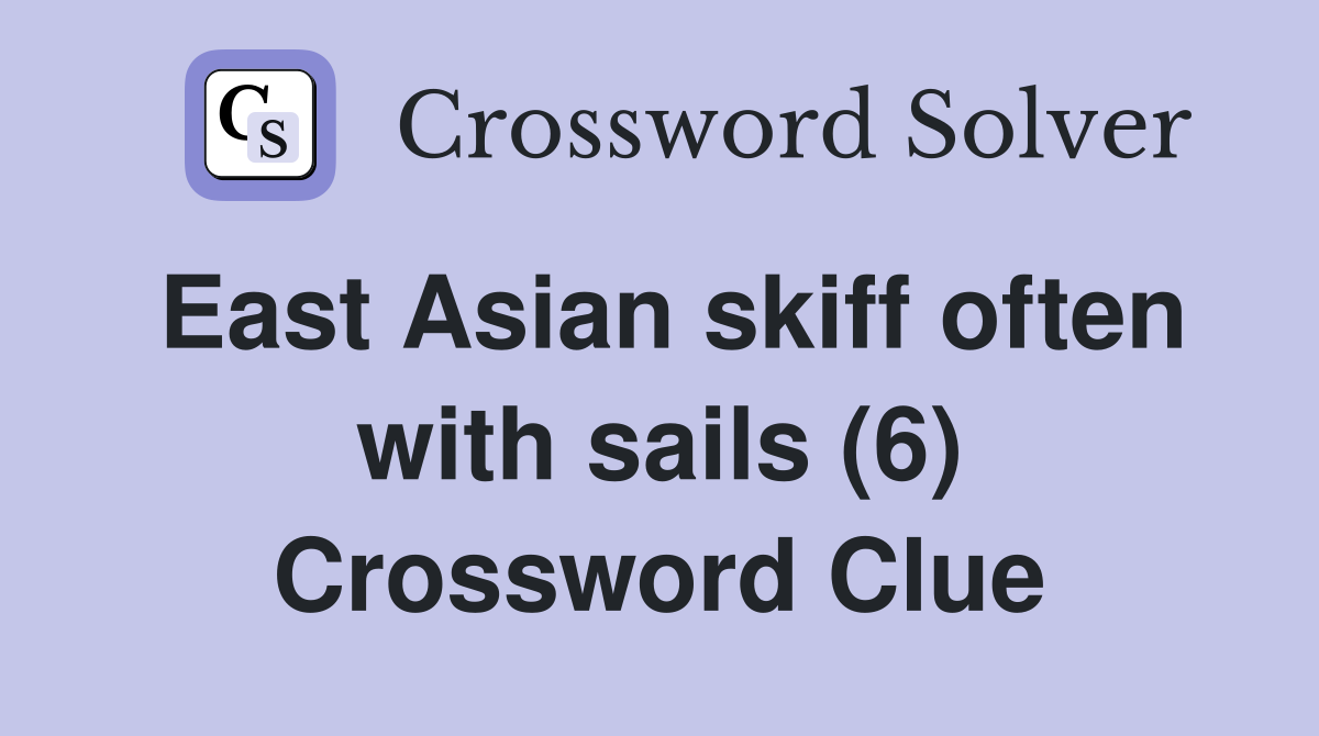 East Asian skiff often with sails (6) Crossword Clue