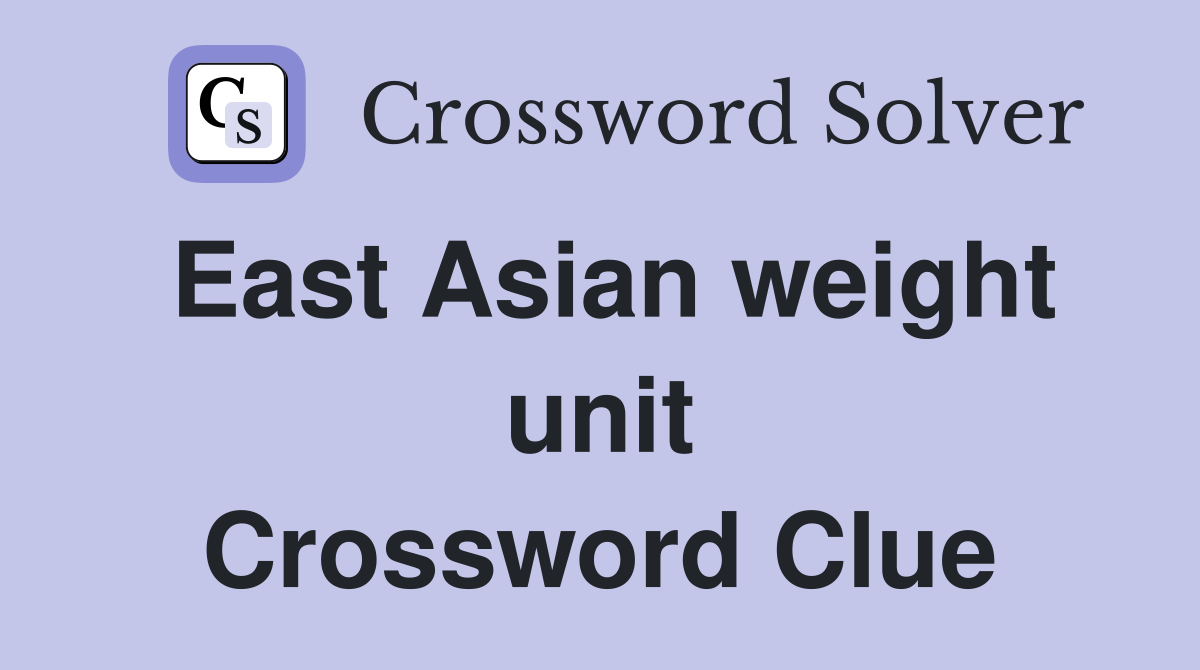 East Asian weight unit Crossword Clue