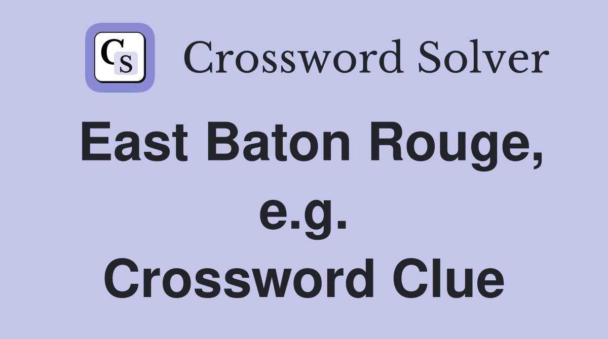 East Baton Rouge, e.g. Crossword Clue
