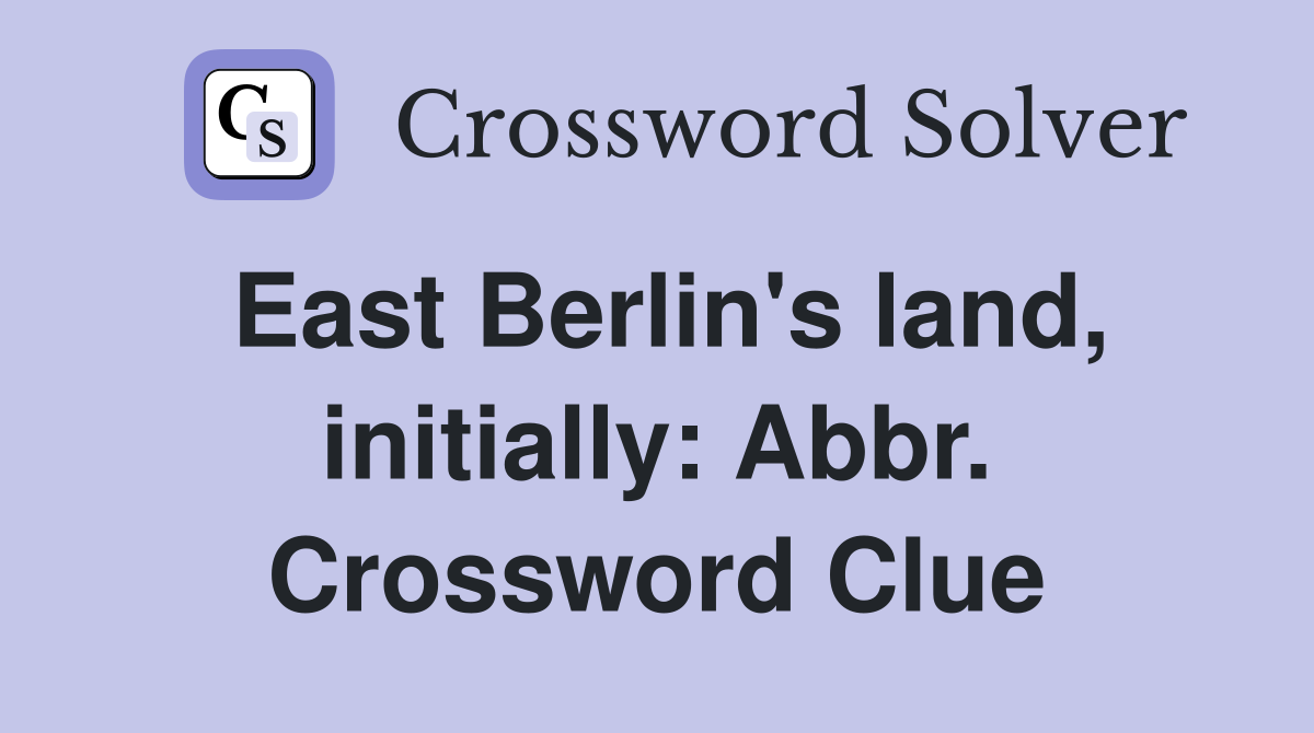 East Berlin's land, initially: Abbr. Crossword Clue