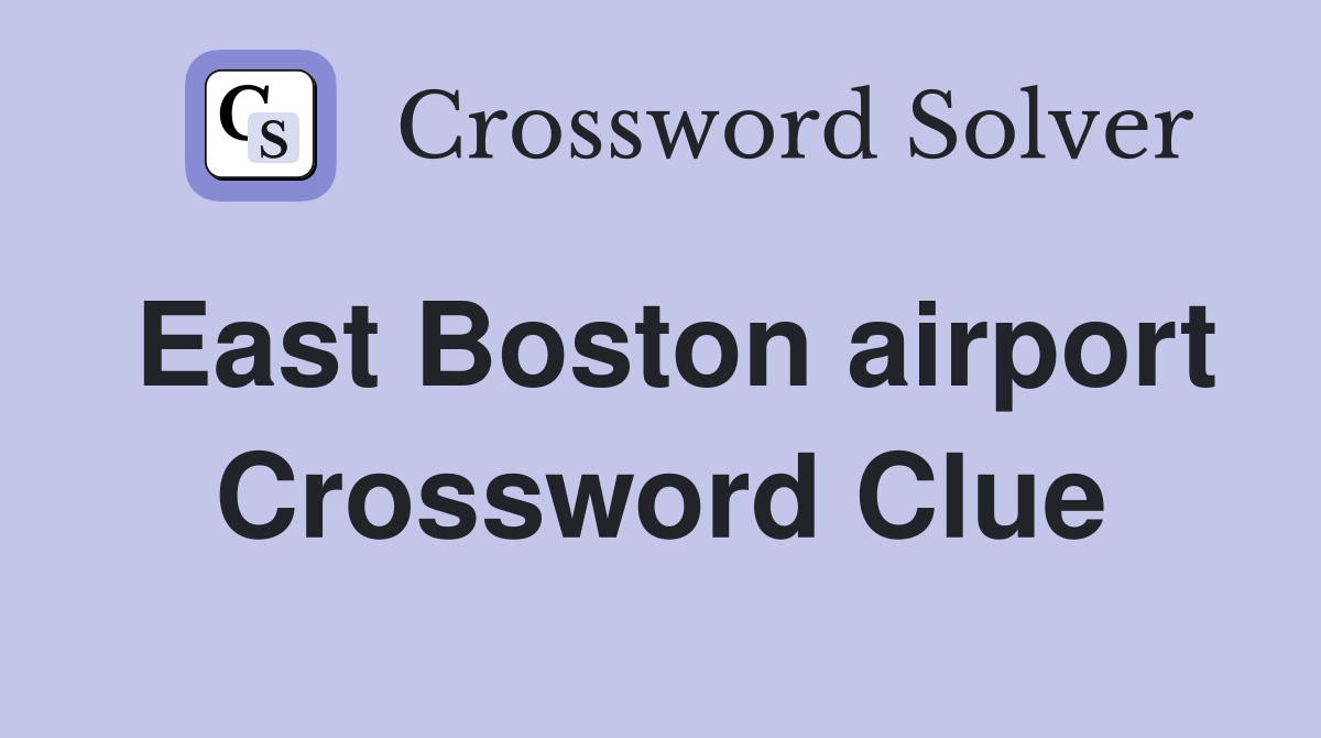 East Boston airport Crossword Clue