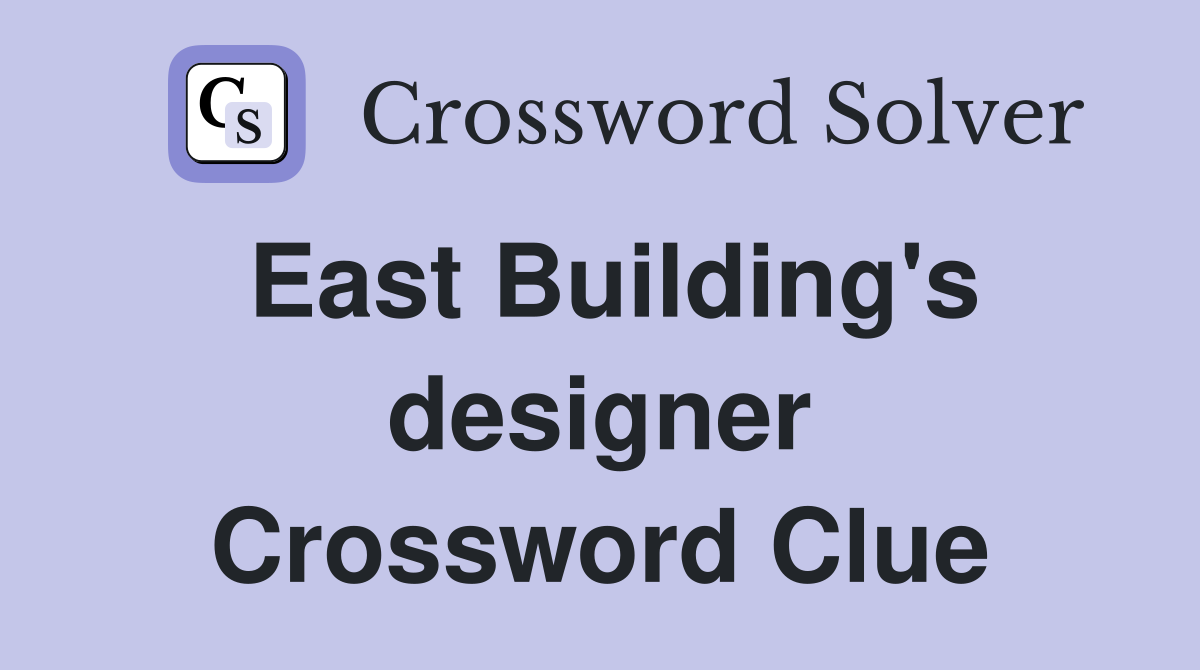 East Building's designer Crossword Clue
