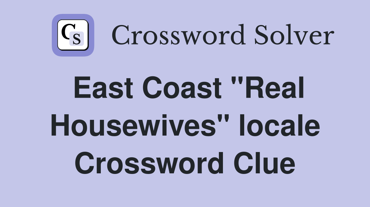 East Coast "Real Housewives" locale Crossword Clue