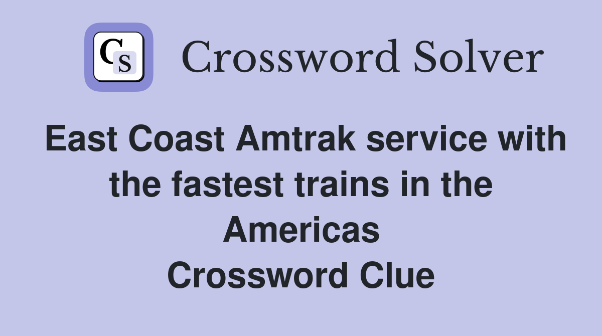 East Coast Amtrak service with the fastest trains in the Americas Crossword Clue
