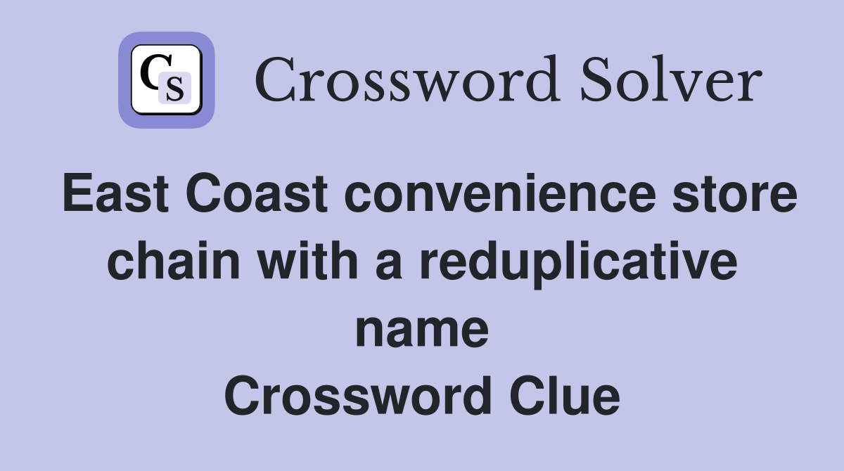 East Coast convenience store chain with a reduplicative name Crossword Clue