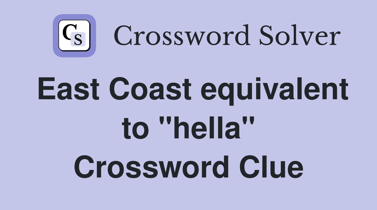 East Coast equivalent to "hella" Crossword Clue