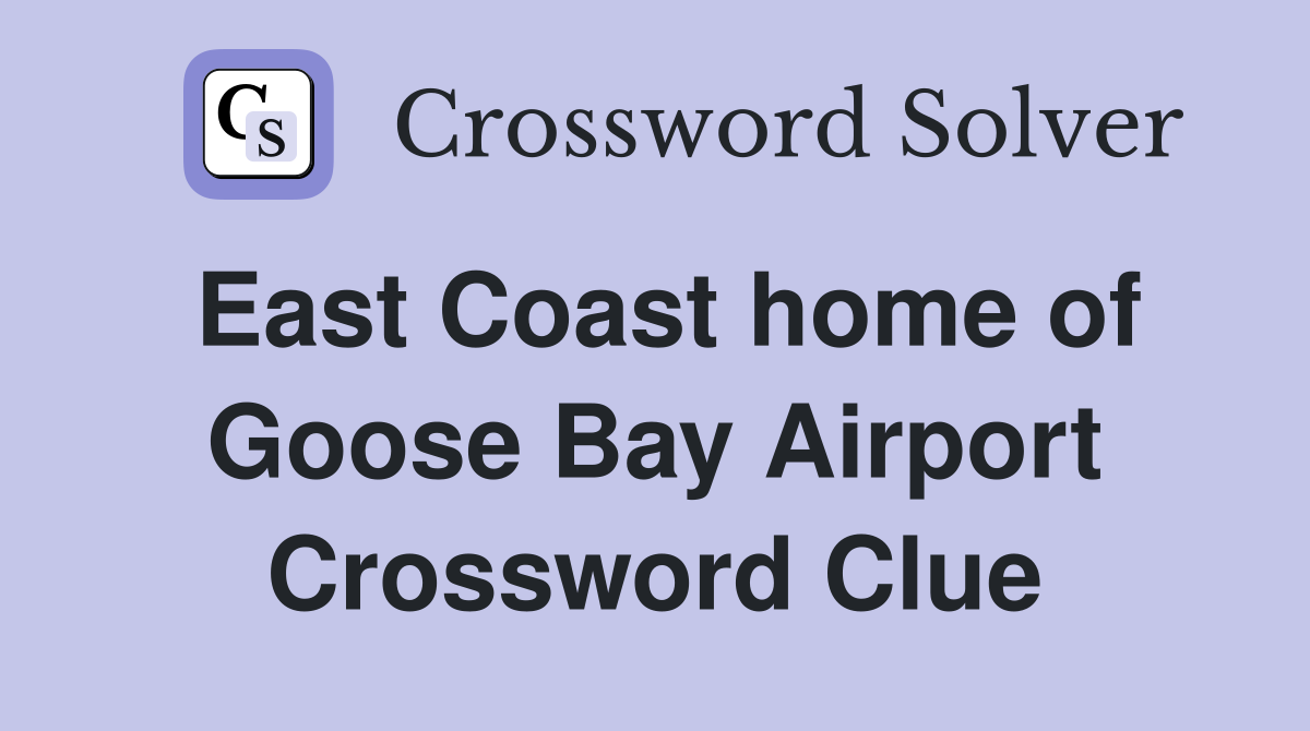 East Coast home of Goose Bay Airport Crossword Clue