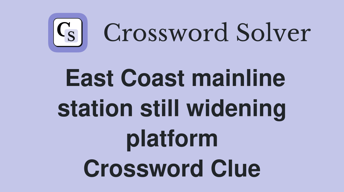East Coast mainline station still widening platform Crossword Clue