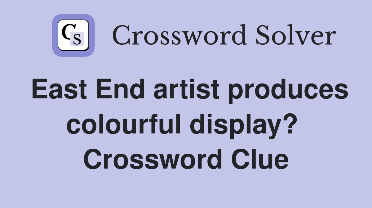 East End artist produces colourful display?  Crossword Clue