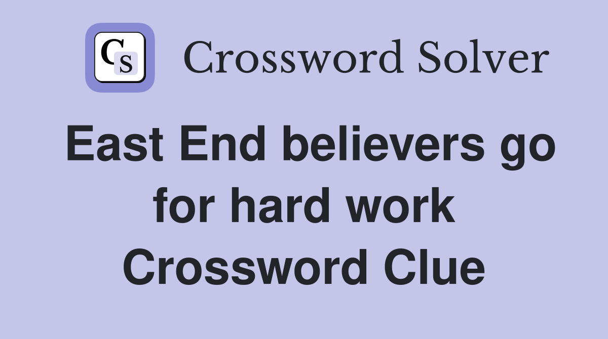 East End believers go for hard work Crossword Clue
