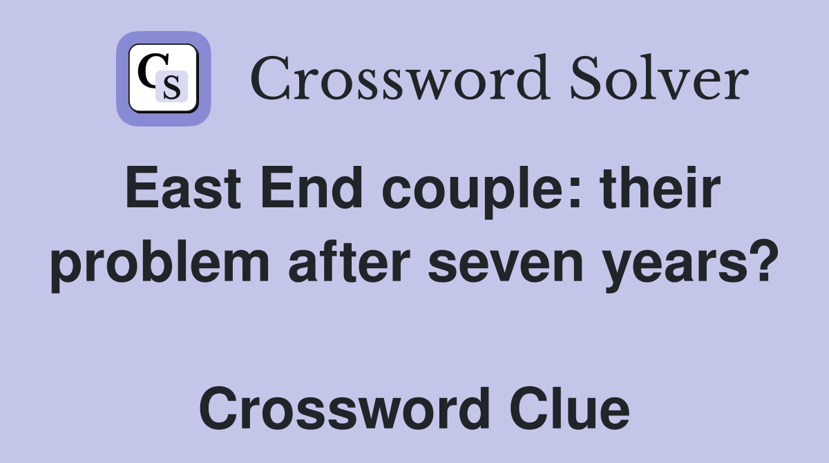 East End couple: their problem after seven years?  Crossword Clue