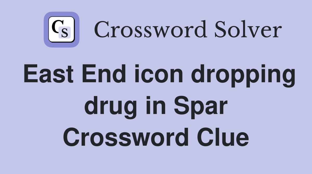 East End icon dropping drug in Spar Crossword Clue