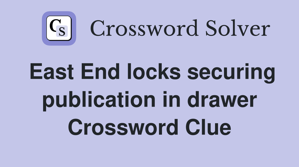 East End locks securing publication in drawer Crossword Clue