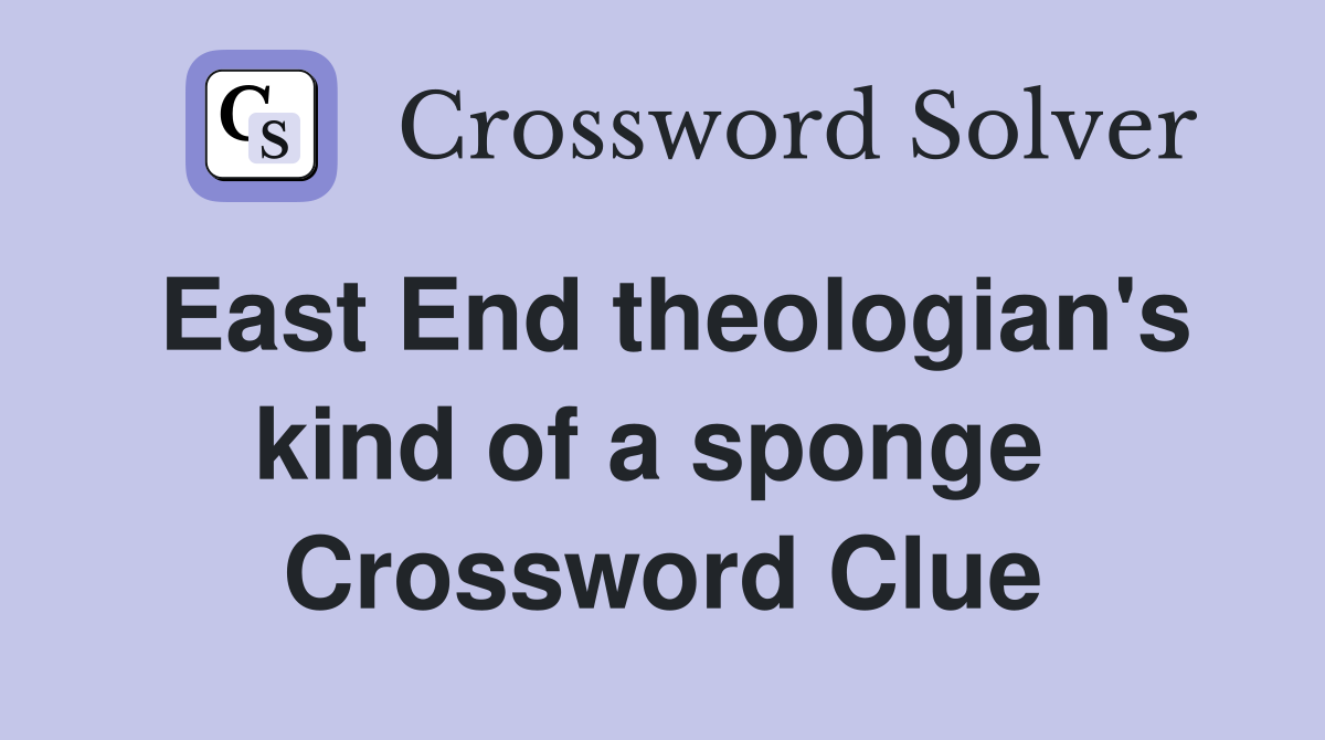 East End theologian's kind of a sponge  Crossword Clue