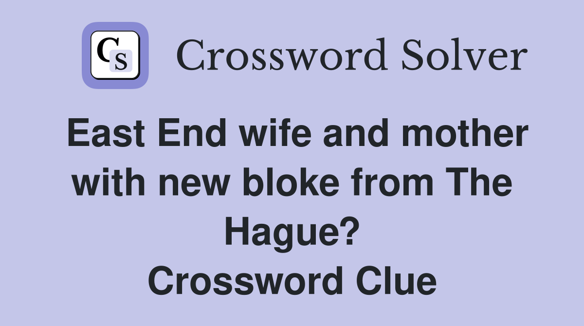 East End wife and mother with new bloke from The Hague? Crossword Clue
