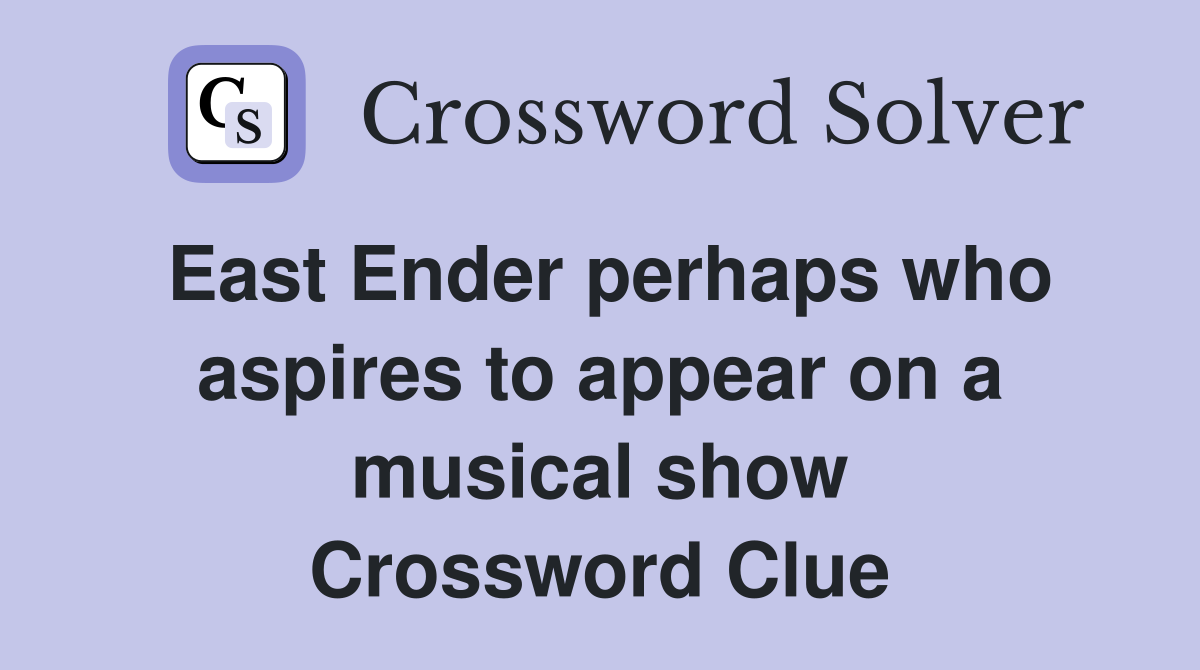 East Ender perhaps who aspires to appear on a musical show Crossword Clue