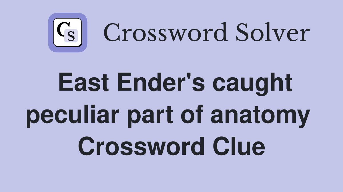East Ender's caught peculiar part of anatomy  Crossword Clue