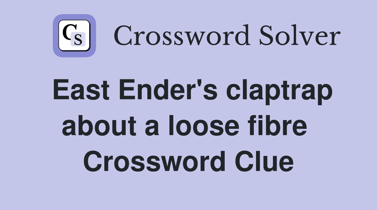 East Ender's claptrap about a loose fibre  Crossword Clue