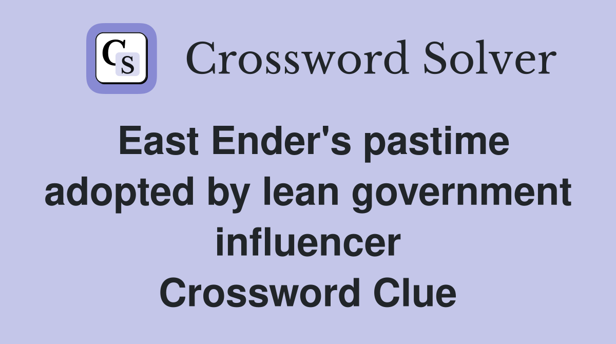 East Ender's pastime adopted by lean government influencer Crossword Clue