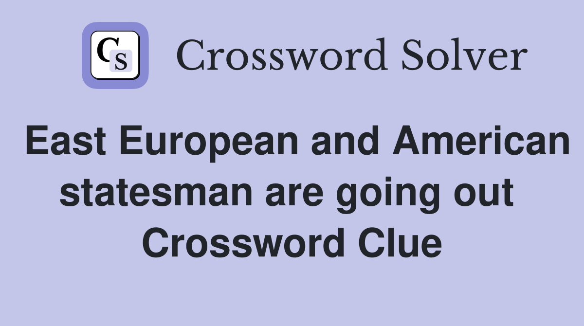 East European and American statesman are going out  Crossword Clue