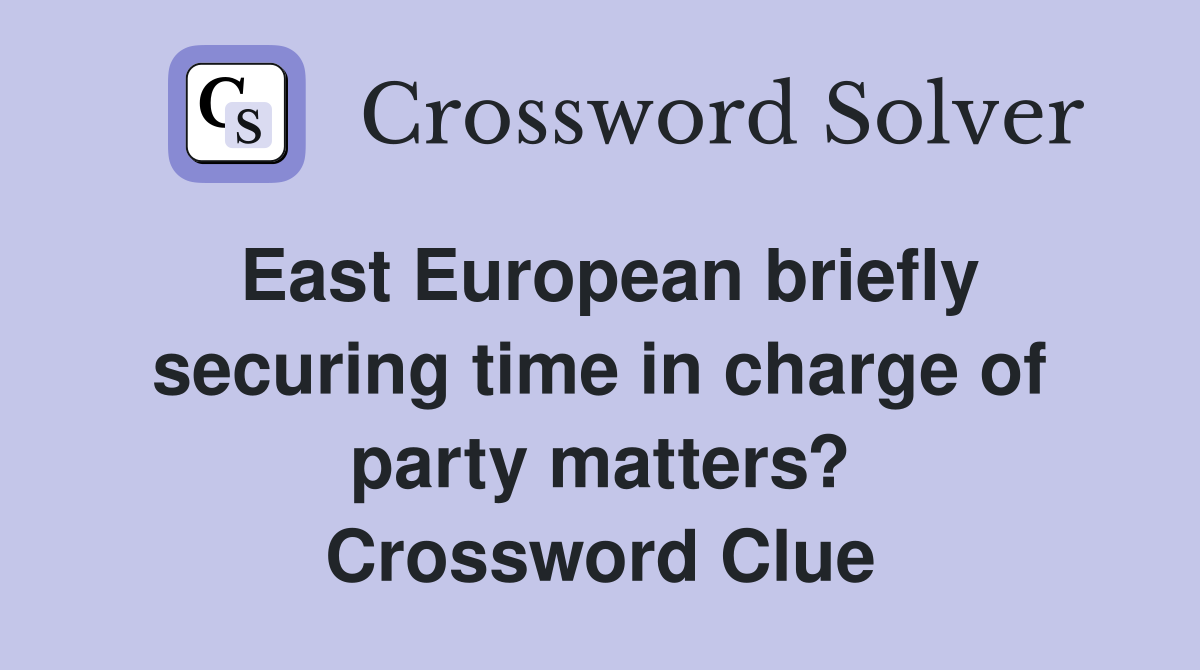 East European briefly securing time in charge of party matters? Crossword Clue