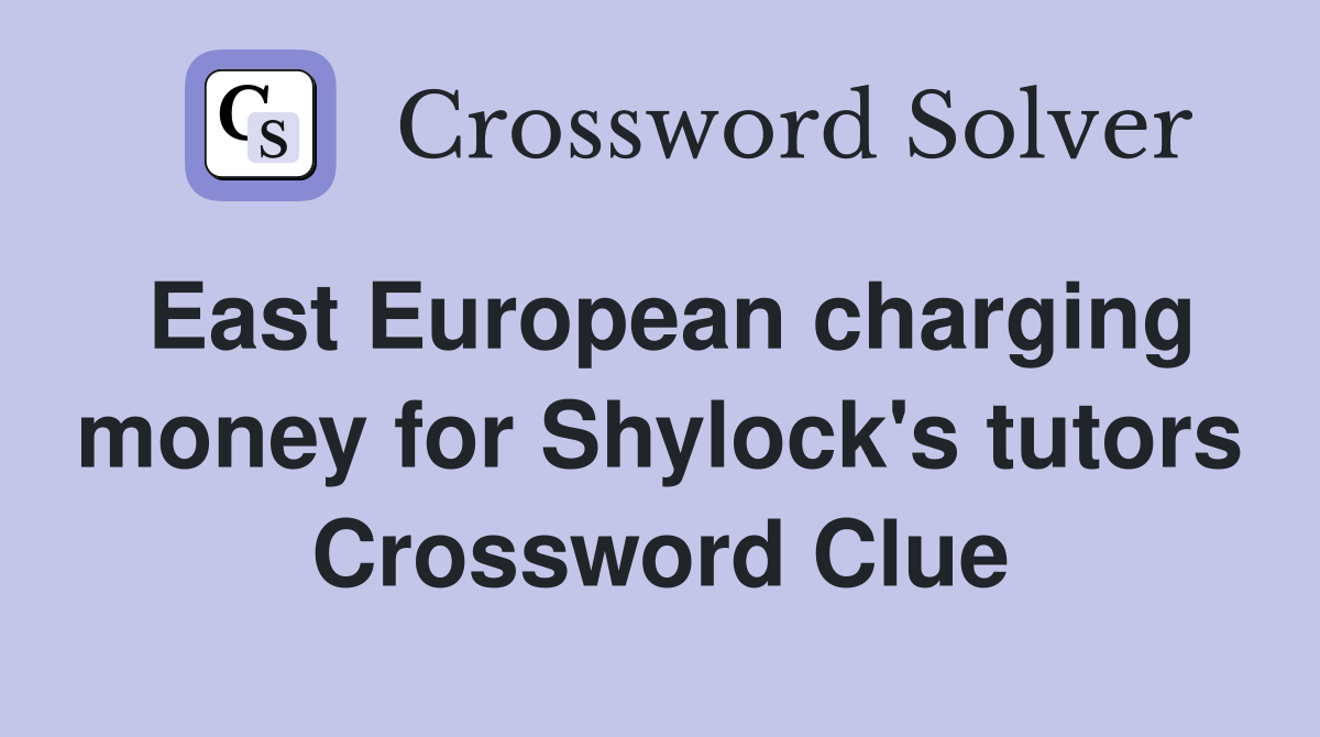East European charging money for Shylock's tutors Crossword Clue
