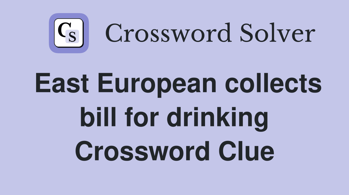 East European collects bill for drinking Crossword Clue