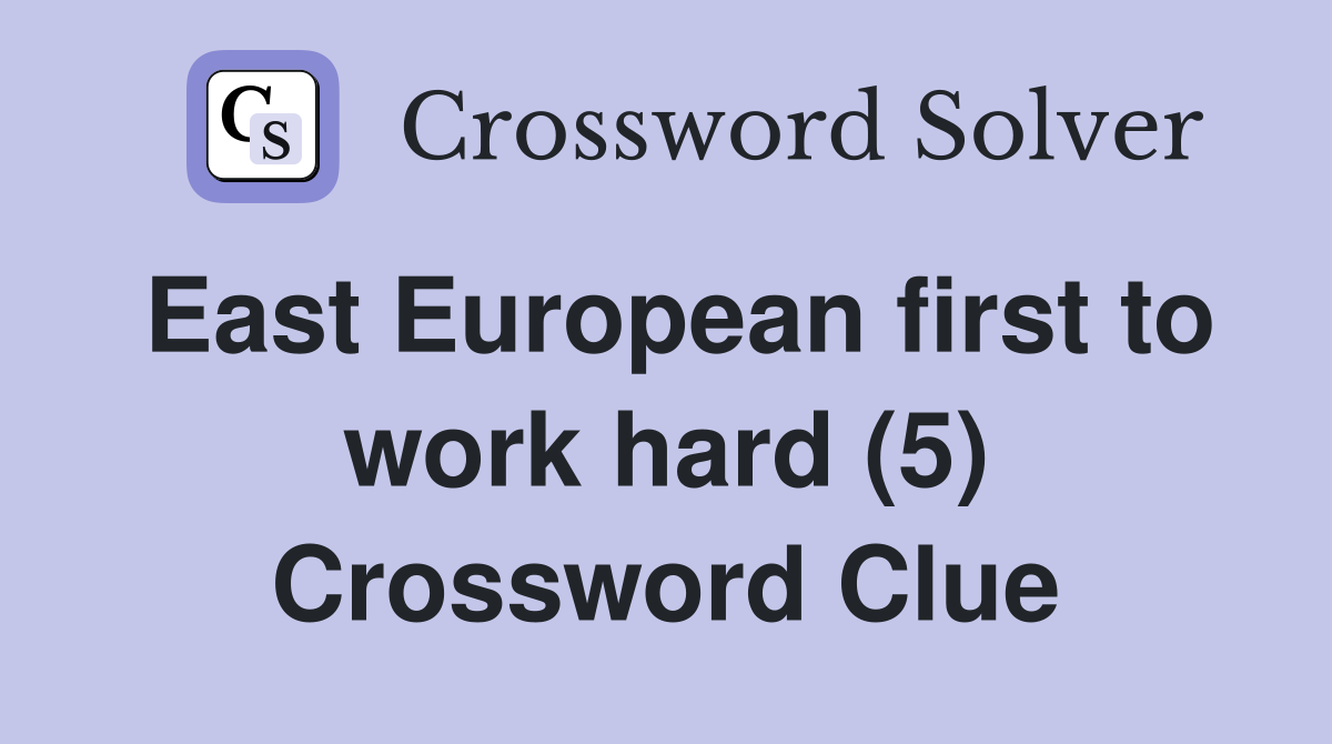 East European first to work hard (5) Crossword Clue