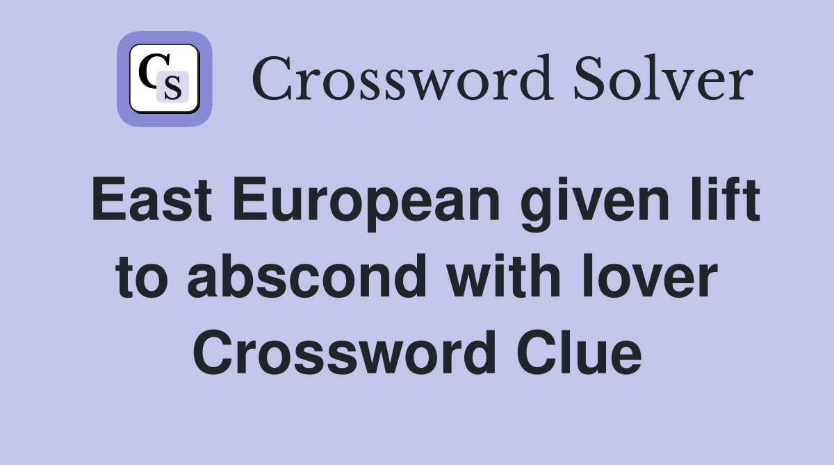 East European given lift to abscond with lover Crossword Clue