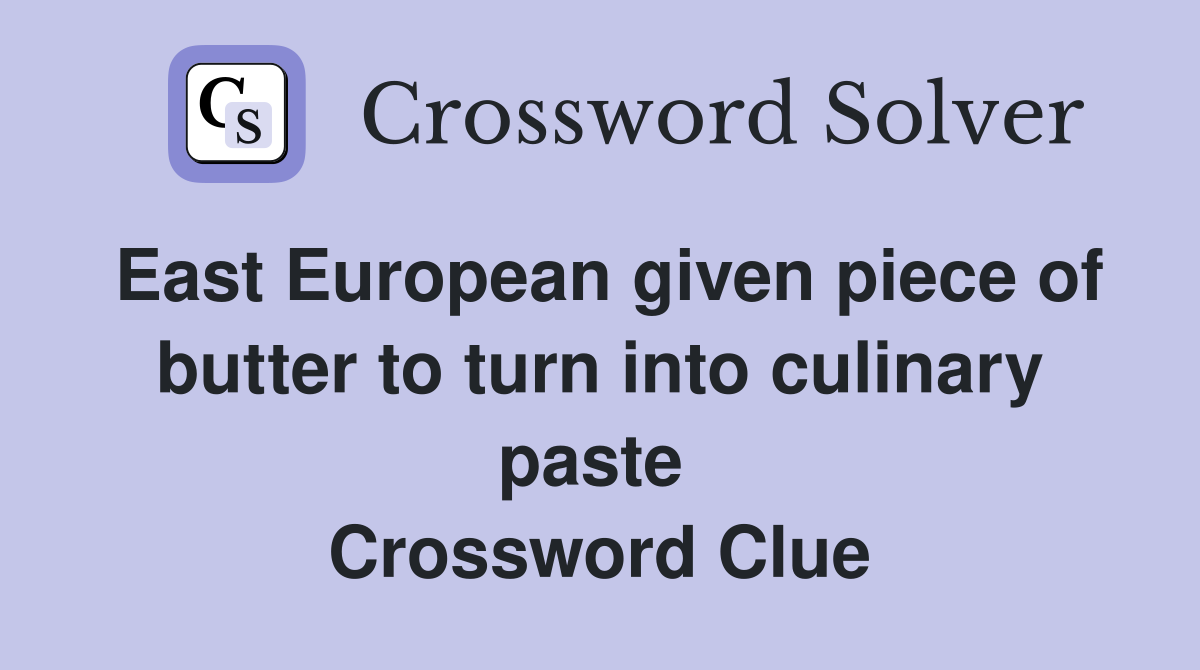 East European given piece of butter to turn into culinary paste  Crossword Clue