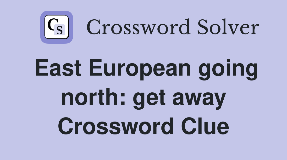 East European going north: get away Crossword Clue