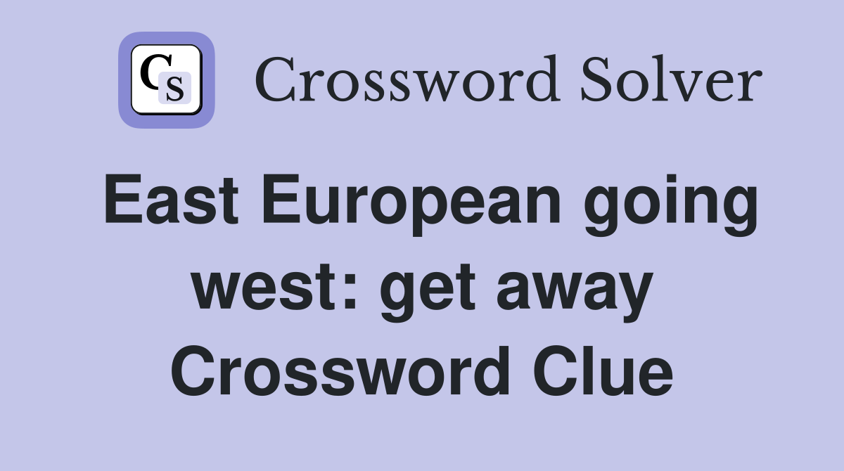 East European going west: get away Crossword Clue