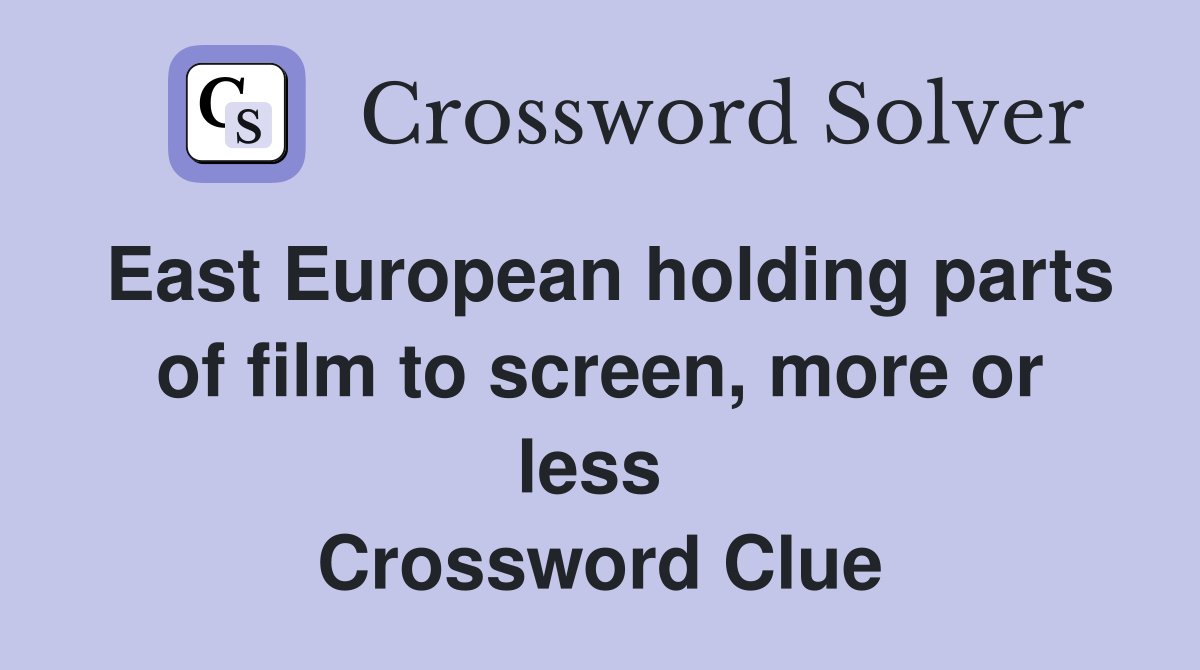 East European holding parts of film to screen, more or less  Crossword Clue