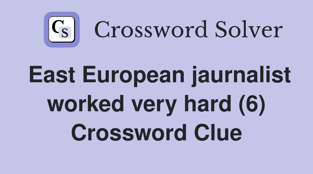 East European jaurnalist worked very hard (6) Crossword Clue