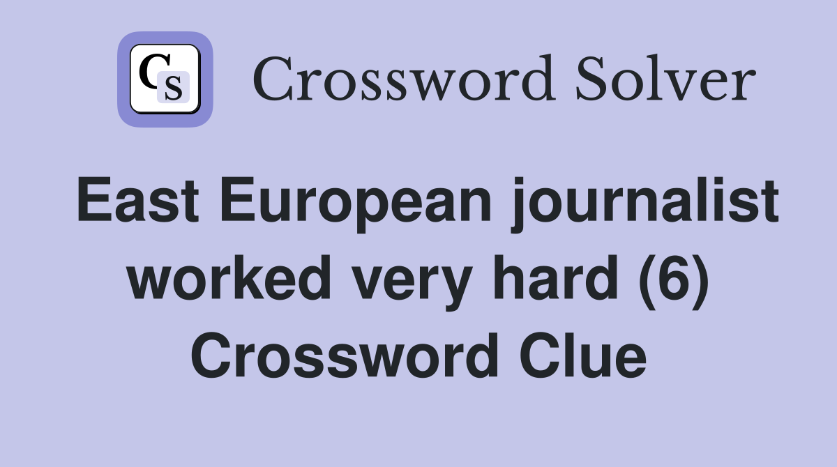 East European journalist worked very hard (6) Crossword Clue