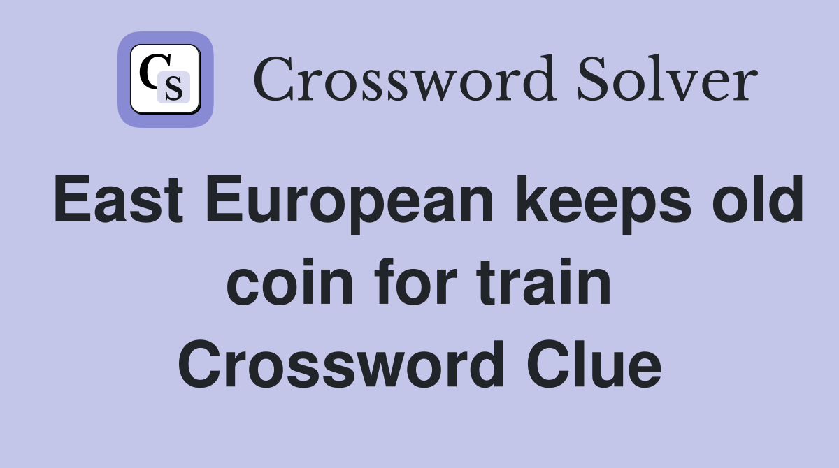 East European keeps old coin for train Crossword Clue