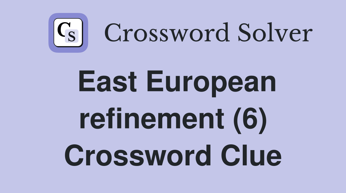East European refinement (6) Crossword Clue