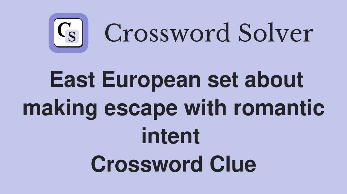 East European set about making escape with romantic intent  Crossword Clue