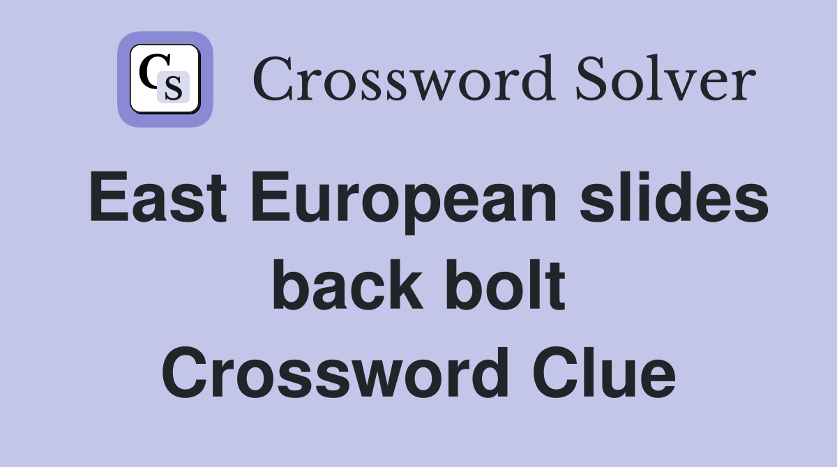 East European slides back bolt Crossword Clue