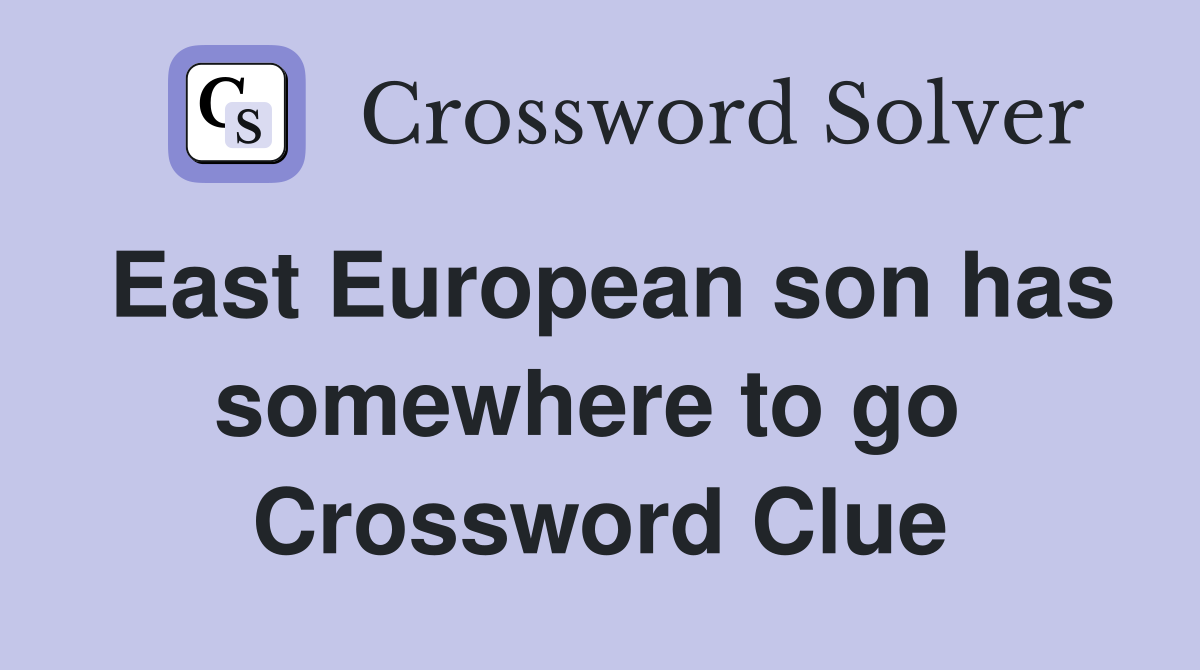 East European son has somewhere to go  Crossword Clue