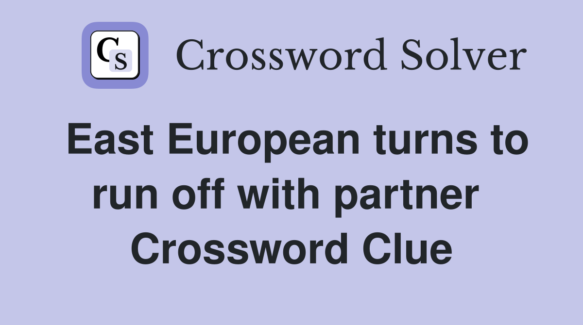 East European turns to run off with partner  Crossword Clue