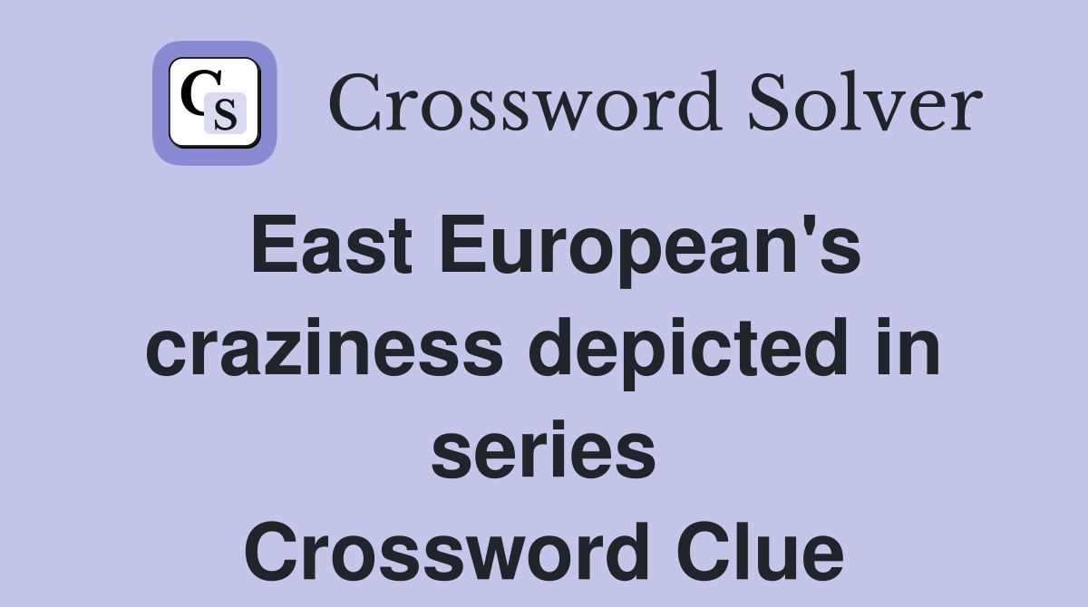 East European's craziness depicted in series Crossword Clue