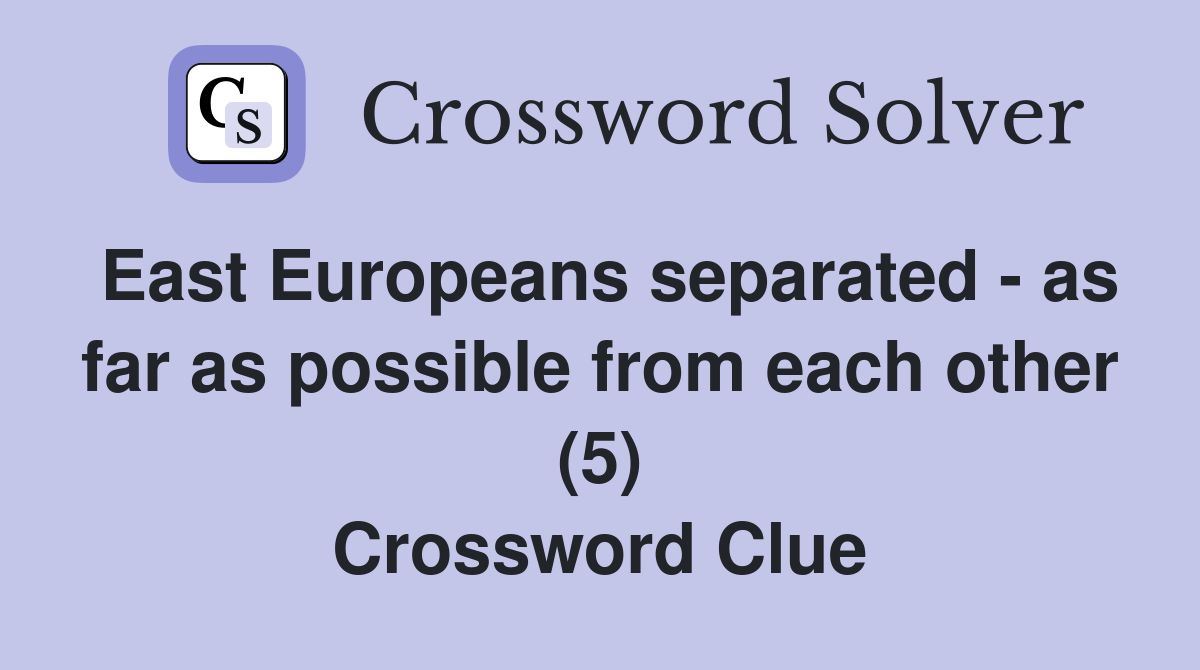 East Europeans separated - as far as possible from each other (5) Crossword Clue