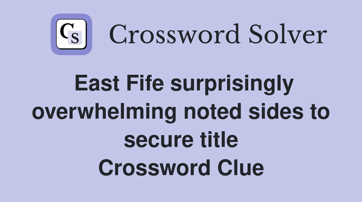 East Fife surprisingly overwhelming noted sides to secure title Crossword Clue