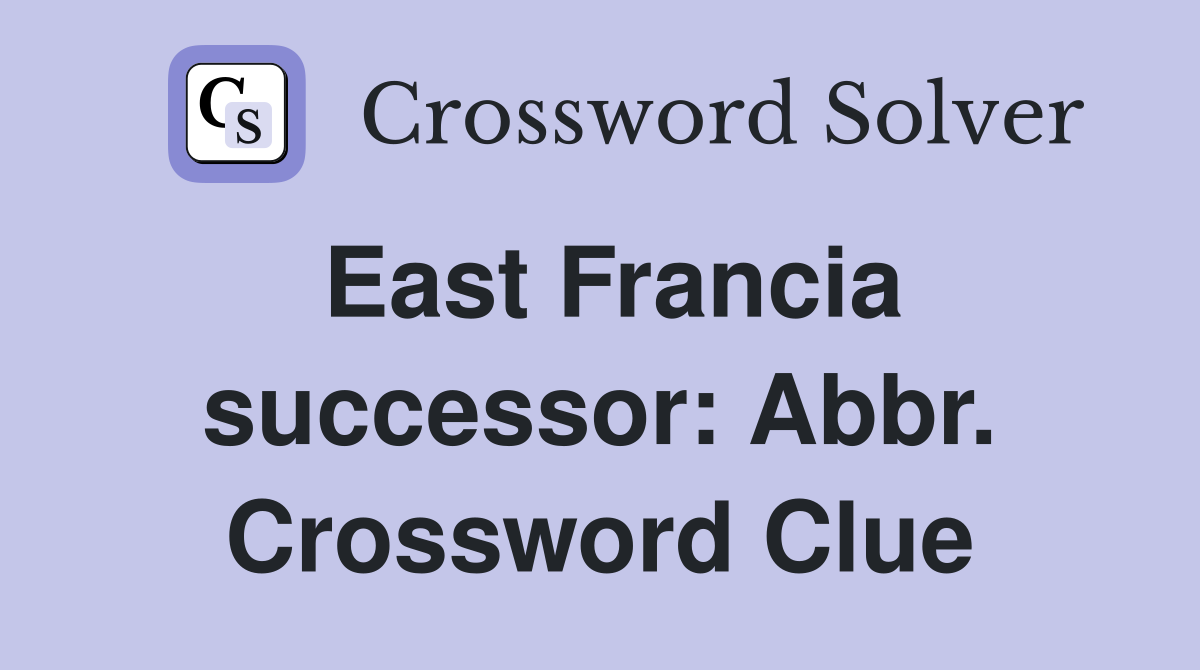 East Francia successor: Abbr. Crossword Clue